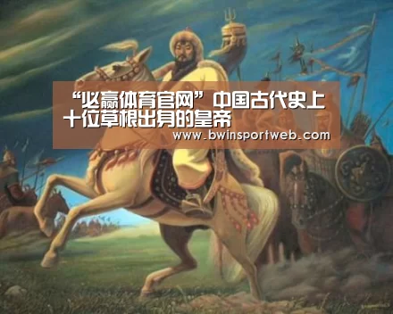 “必赢体育官网”中国古代史上十位草根出身的皇帝(图1) 必赢体育官网